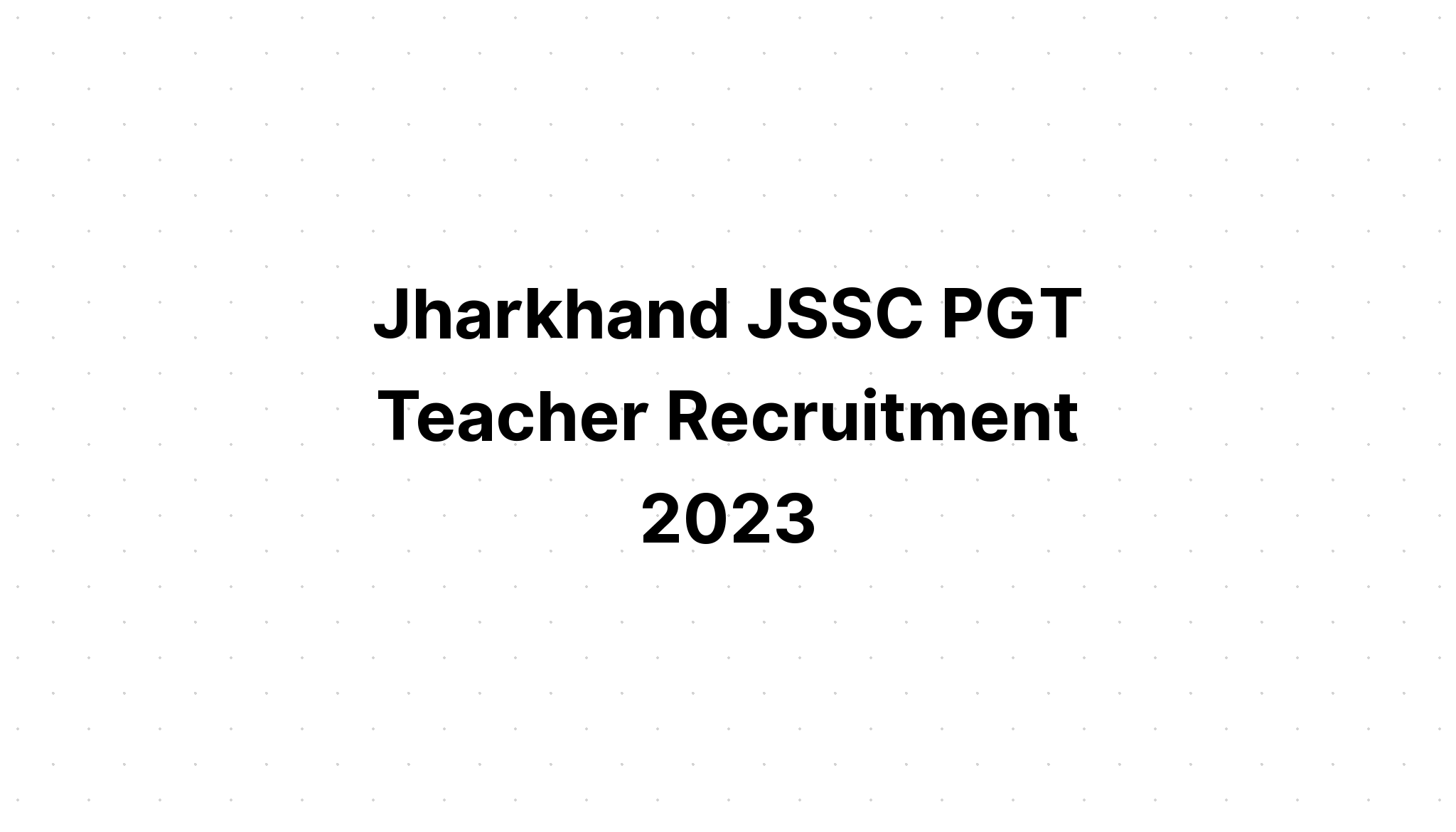 Jharkhand JSSC PGT Teacher Recruitment 2023 Need Sarkari Job